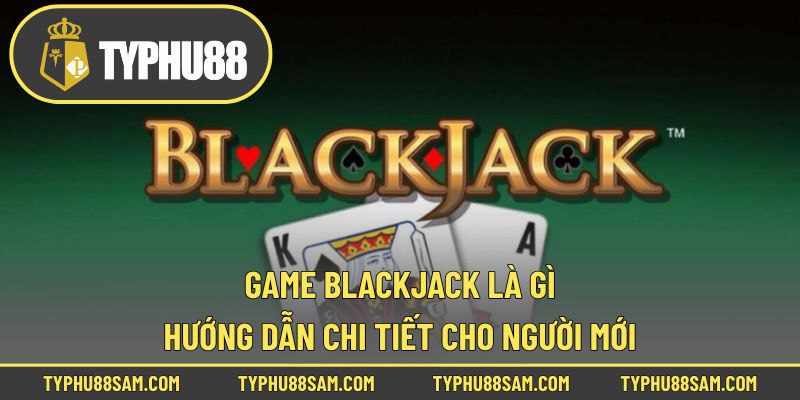 game blackjack là gì