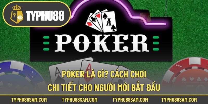 Poker là gì? cách chơi